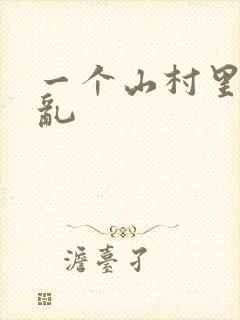 一个山村里的全乱