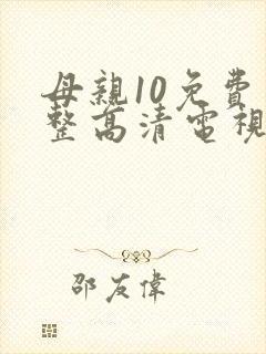 母亲10免费完整高清电视剧在线