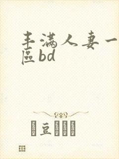丰满人妻一区二区bd