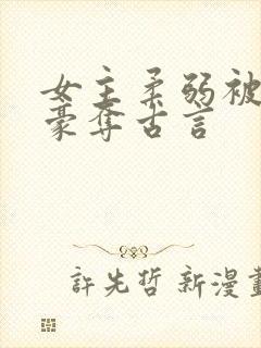 女主柔弱被强取豪夺古言