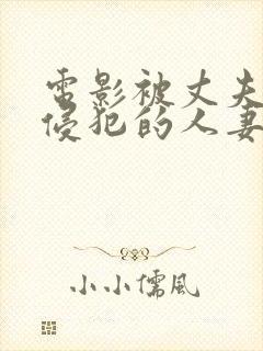 电影被丈夫上司侵犯的人妻