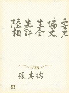 陆先生偏要以婚相许全文免费阅读