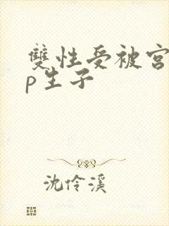 双性受被宫交np生子封面