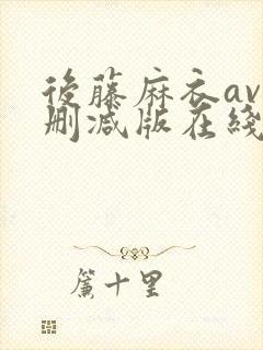 后藤麻衣av无删减版在线播放