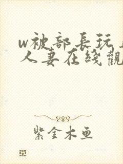 w被部长玩弄的人妻在线观看