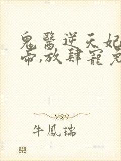 鬼医逆天妃:魔帝,放肆宠免费