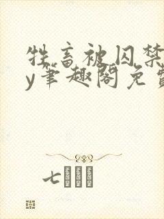 牲畜被囚禁后by笔趣阁免费阅读全文最封面
