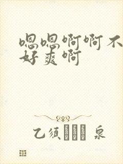 嗯嗯啊啊不要啊好爽啊