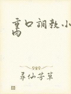重口调教小说肉肉