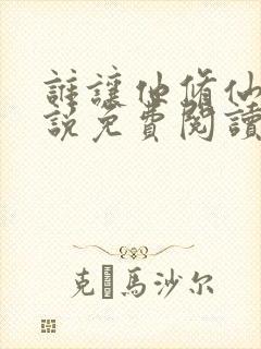 谁让他修仙的小说免费阅读笔趣阁封面