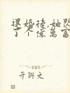 退婚后,她闪婚了个亿万富翁