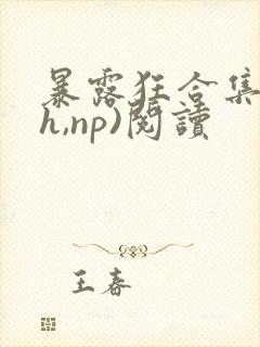 暴露狂合集(高h,np)阅读