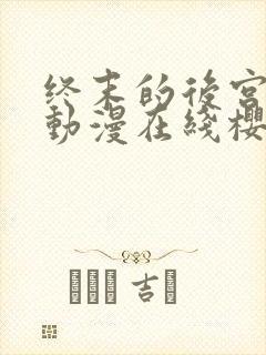 终末的后宫动漫动漫在线樱花免费观看