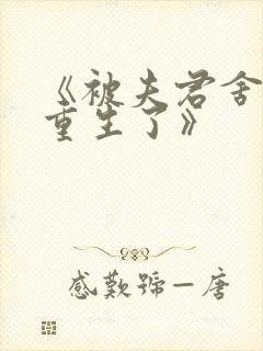 《被夫君舍弃后重生了》