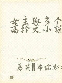 女主与多个男主高干文小说