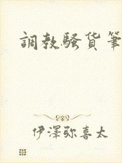 调教骚货笔趣阁