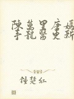 陈万里唐嫣然妙手龙医更新时间