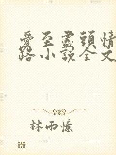 爱至尽头情归陌路小说全文免费阅读无弹窗