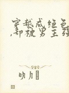 穿越成绝色美人,却被男主强取豪夺
