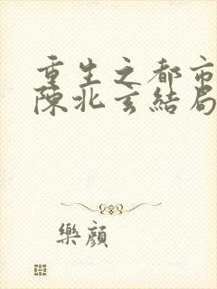 重生之都市修仙陈北玄结局