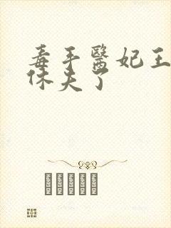 毒手医妃王爷被休夫了