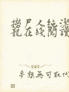 捞尸人纯洁滴小龙在线阅读
