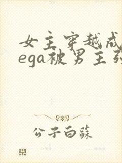 女主穿越成omega被男主强取豪夺小说