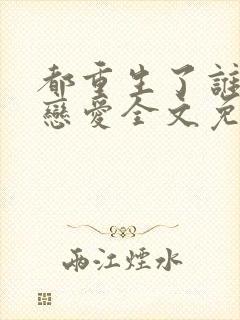 都重生了谁还谈恋爱全文免费阅读