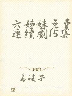 六姊妹免费电视连续剧15集