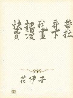 快把我哥带走免费漫画下拉式