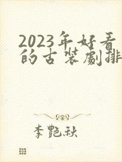 2023年好看的古装剧排行榜前十名