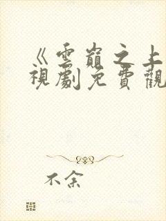 《云巅之上》电视剧免费观看