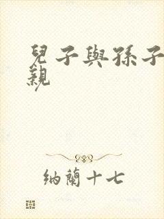 儿子与孙子哪个亲
