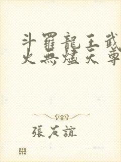 斗罗龙王武魂异火无烬天尊笔趣阁