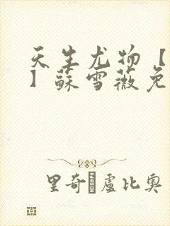 天生尤物【快穿】苏雪薇免费阅读