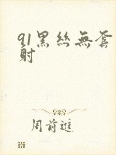 91黑丝无套内射