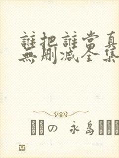 谁把谁当真漫画无删减全集