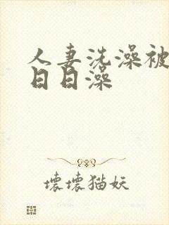 人妻洗澡被强公日日澡