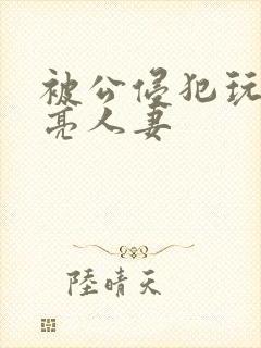 被公侵犯玩弄漂亮人妻