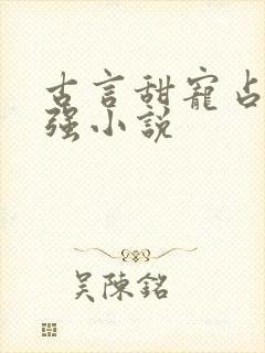 古言甜宠占有欲强小说