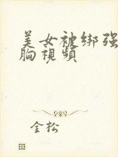 美女被绑强行捏胸视频