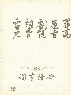 电视剧原罪全集免费观看高清