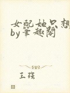 女配她只想被渣by笔趣阁