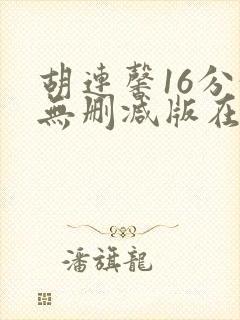 胡连馨16分钟无删减版在线播放