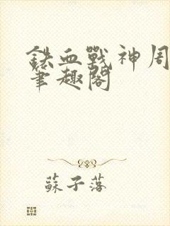 铁血战神周卫国笔趣阁