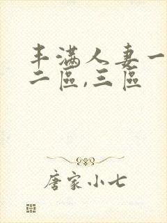 丰满人妻一区,二区,三区