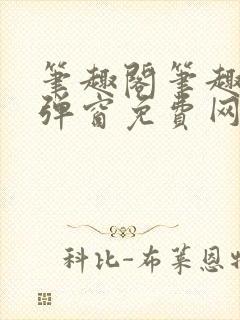 笔趣阁笔趣阁无弹窗免费网络小说