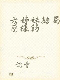 六姊妹结局是怎么样的