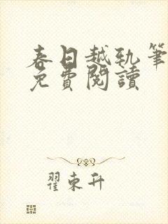 春日越轨笔趣阁免费阅读