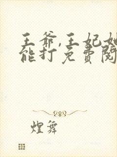 王爷,王妃她很能打免费阅读
